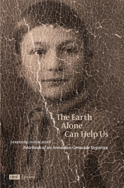 The Earth alone can help us : notebook of an Armenian genocide deportee