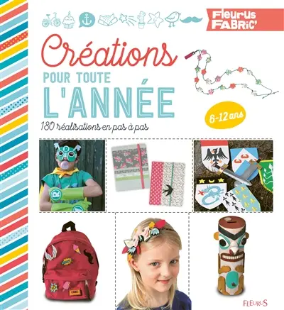 Créations pour toute l'année : 180 réalisations en pas à pas : 6-12 ans