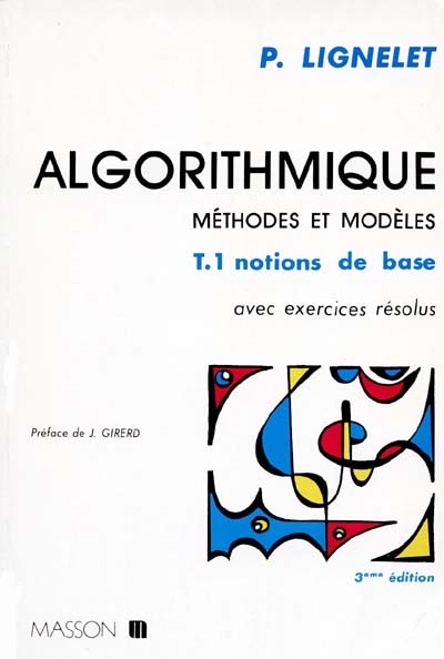 Algorithmique : méthodes et modèles, avec exercices résolus. Vol. 1. Notions de base