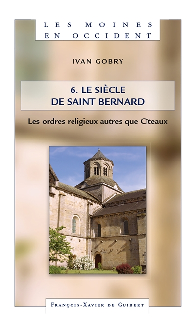 Les moines en Occident. Vol. 6. Le siècle de saint Bernard : 2e volume : les ordres religieux autres que Cîteaux