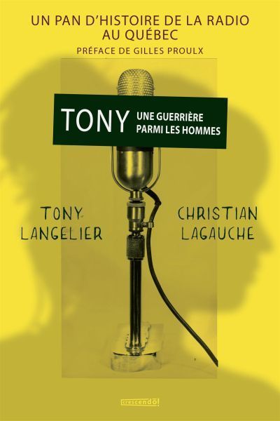 Tony une guerrière parmi les hommes : pan d'histoire de la radio au Québec