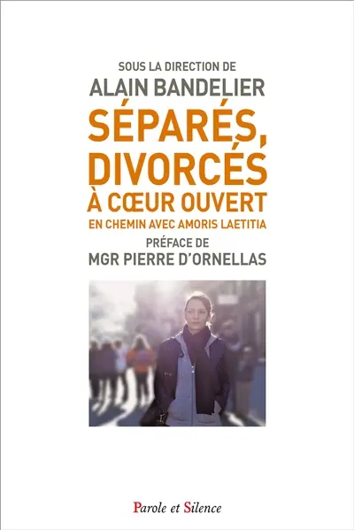Séparés, divorcés à coeur ouvert : en chemin avec Amoris laetitia : témoignages, réflexions et propositions de fidèles et de pasteurs catholiques