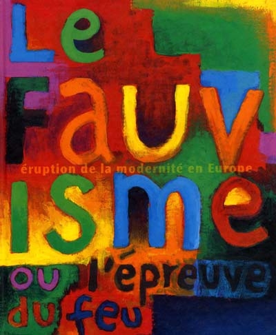 Le fauvisme ou L'épreuve du feu : catalogue de l'exposition, Paris, Musée d'art moderne de la Ville de Paris, 27 oct.1999-28 févr. 2000