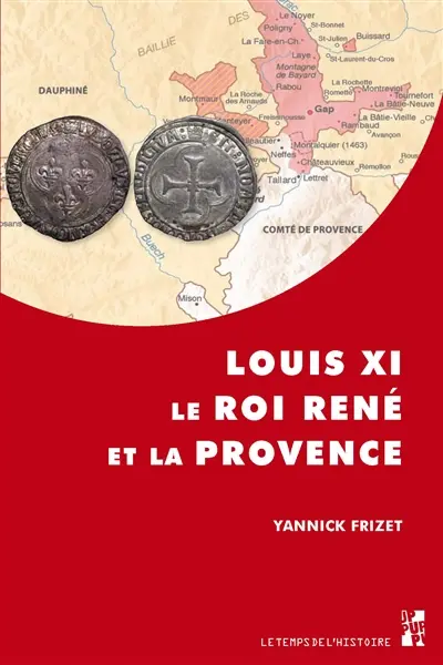 Louis XI, le roi René et la Provence : "tout ainsi comme les nostres propres" : l'expansion française dans les principautés du Midi provençal (1440-1483)