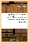 Apologie de la mission de S. Maur, apostre des bénédictins en France. Avec une addition : touchant saint Placide, premier martyr de l'Ordre de S. Benoist