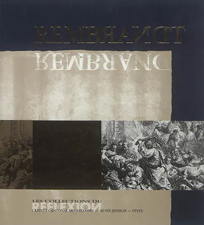 Rembrandt : les collections du Cabinet cantonal des estampes, Musée Jenisch, Vevey