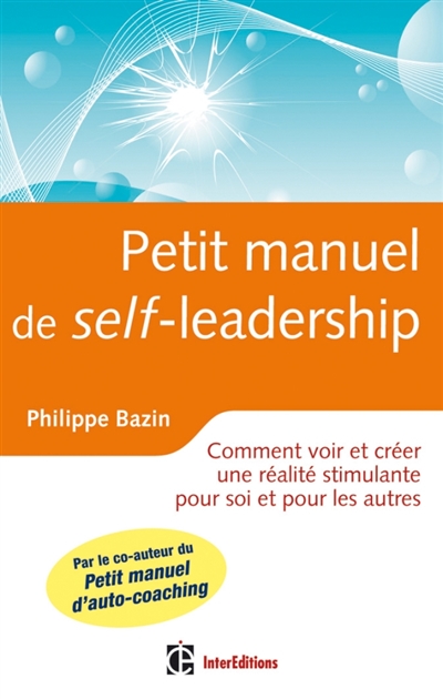 Petit manuel de self-leadership : comment voir et créer une réalité stimulante pour soi et pour les autres