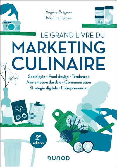 Le grand livre du marketing culinaire : sociologie, food design, tendances, alimentation durable, communication, stratégie digitale, entrepreneuriat