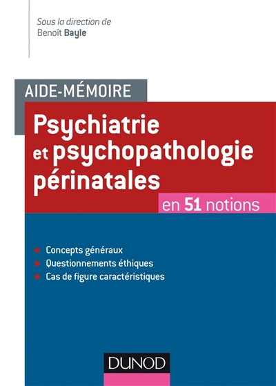 Aide-mémoire, psychiatrie et psychopathologie périnatales : en 51 notions : concepts généraux, questionnements éthiques, cas de figure caractéristiques