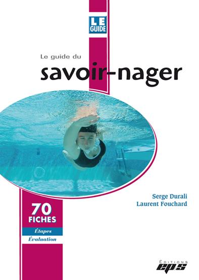 Le guide du savoir-nager : 70 fiches étapes, évaluation