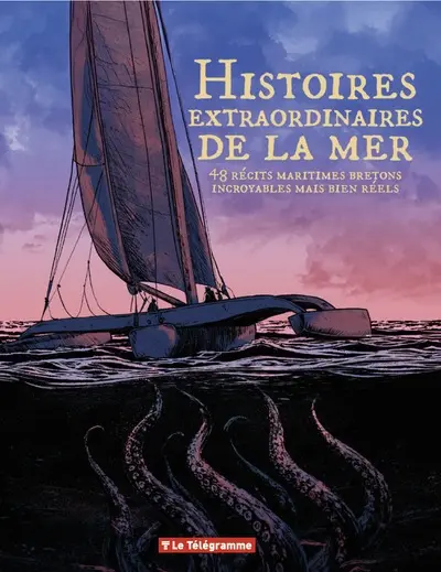 Histoires extraordinaires de la mer : 48 récits maritimes bretons incroyables mais bien réels
