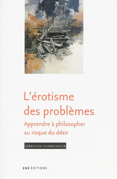 L'érotisme des problèmes : apprendre à philosopher au risque du désir