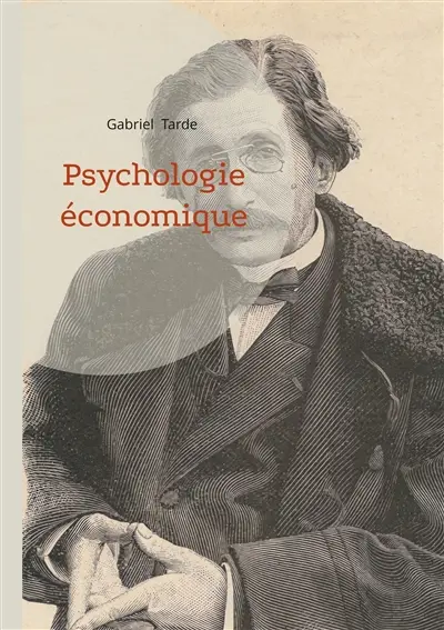 Psychologie économique : La sociologie et l'économie politique sous la loupe de Gabriel Tarde