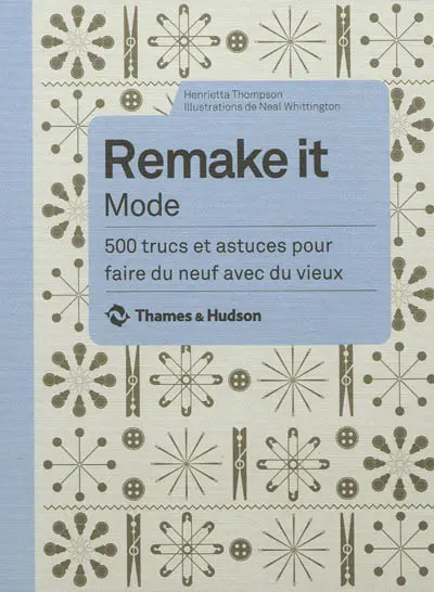 Remake it mode : 500 trucs et astuces pour faire du neuf avec du vieux