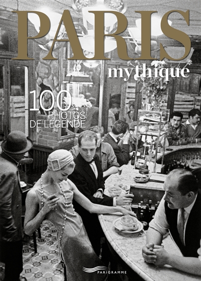Paris mythique : 100 photos de légende