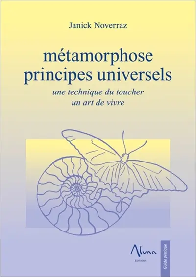 Métamorphose : principes universels : une technique du toucher, un art de vivre