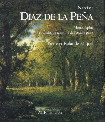 Narcisse Diaz de la Pena : monographie et catalogue raisonné de l'oeuvre peint