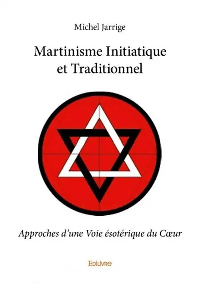 Martinisme initiatique et traditionnel : Approches d'une Voie ésotérique du Cœur