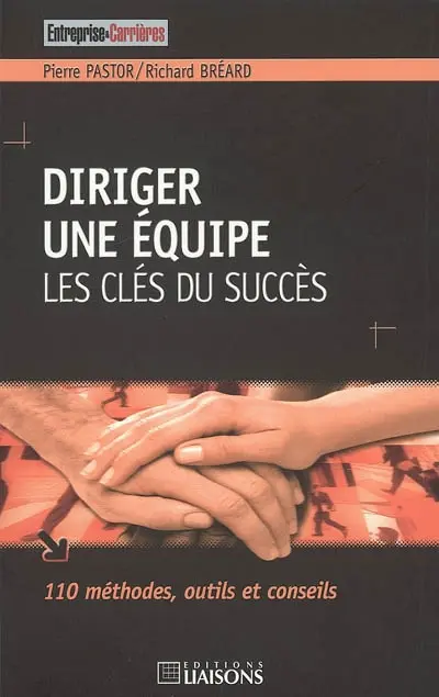 Diriger une équipe : les clés du succès : 110 méthodes, outils et conseils