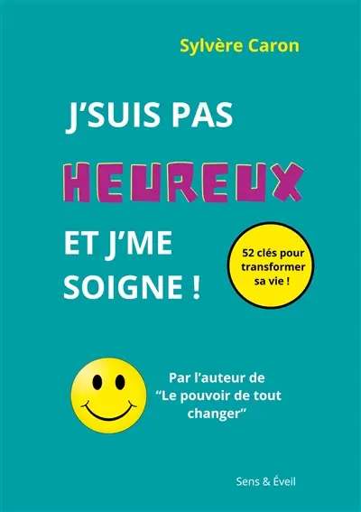 J'suis pas heureux et j'me soigne : 52 clés pour transformer sa vie