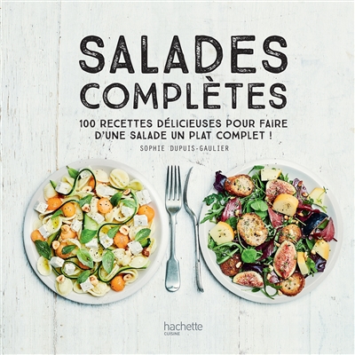 Salades complètes : 100 recettes délicieuses pour faire d'une salade un plat unique