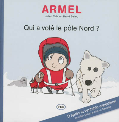 Armel : qui a volé le pôle Nord ? : d'après la véritable expédition de Julien Cabon et Alan Le Tressoler