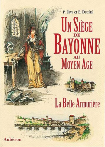 Un Siège de Bayonne au Moyen Age ou la Belle armurière