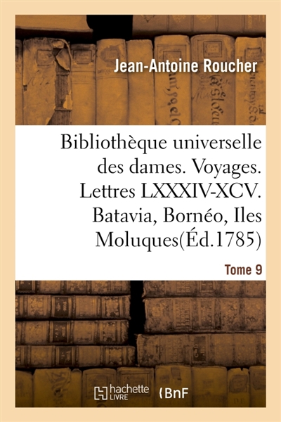 Bibliothèque universelle des dames. Voyages : Lettres LXXXIV-XCV. Batavia, Bornéo, Iles Moluques, Timor, Iles Célèbes, Philippines