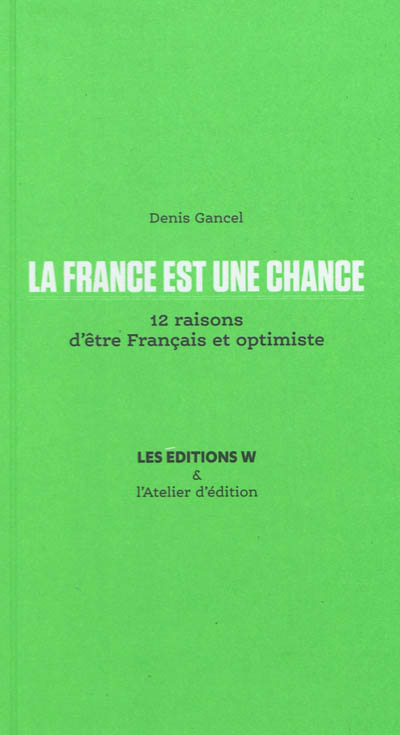 La France est une chance : 12 raisons d'être français et optimiste