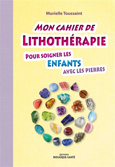 Mon cahier de lithothérapie : pour soigner les enfants avec les pierres