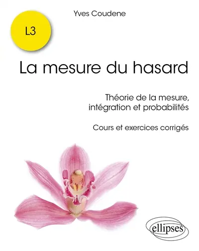 La mesure du hasard : théorie de la mesure, intégration et probabilités : cours et exercices corrigés, L3