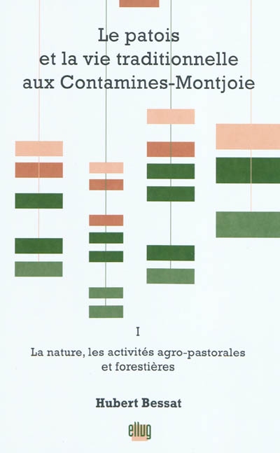 Le patois et la vie traditionnelle aux Contamines-Montjoie. Vol. 1. La nature, les activités agro-pastorales et forestières