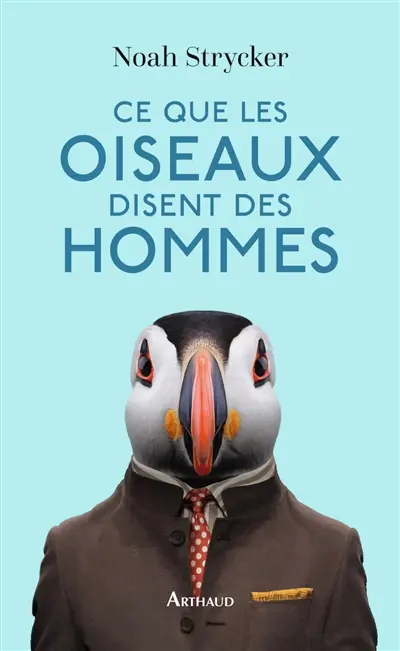 Ce que les oiseaux disent des hommes : la vie étonnante des oiseaux et ce qu'elle nous révèle sur nous-mêmes