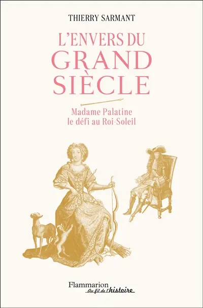 L'envers du Grand Siècle : Madame Palatine, le défi au Roi-Soleil