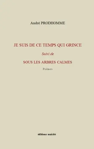 Je suis de ce temps qui grince. Sous les arbres calmes : poèmes