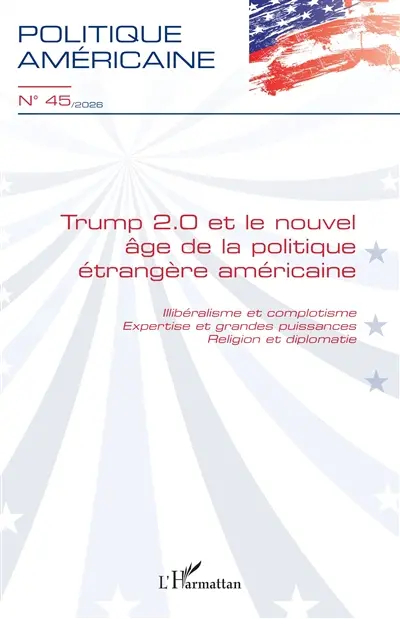 Politique américaine, n° 45. Trump 2.0 et le nouvel âge de la politique étrangère américaine : illibéralisme et complotisme, expertise et grandes puissances, religion et diplomatie