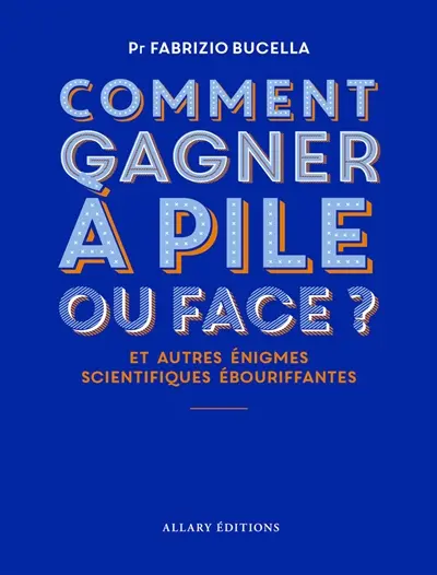 Comment gagner à pile ou face ? : et autres énigmes scientifiques ébouriffantes
