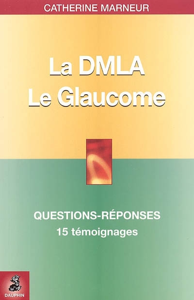 La DMLA, dégénérescence maculaire liée à l'âge : le glaucome : questions-réponses, 15 témoignages, fiche pratique