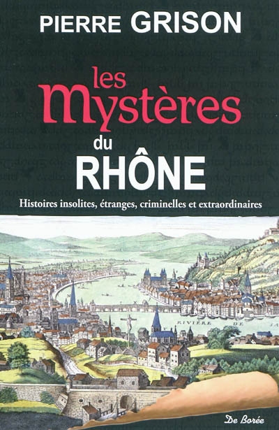 Les mystères du Rhône : histoires insolites, étranges, criminelles et extraordinaires