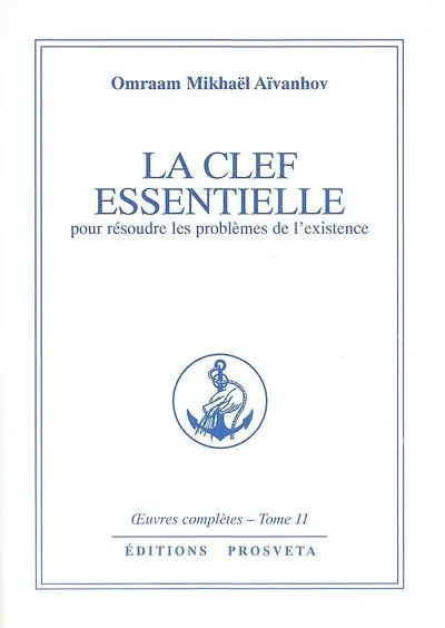 Oeuvres complètes. Vol. 11. La clef essentielle : pour résoudre les problèmes de l'existence