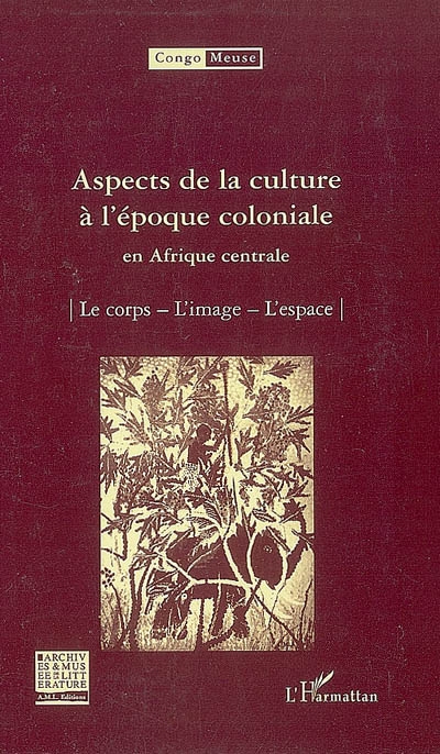 Congo-Meuse, n° 9. Aspects de la culture à l'époque coloniale en Afrique centrale : le corps, l'image, l'espace