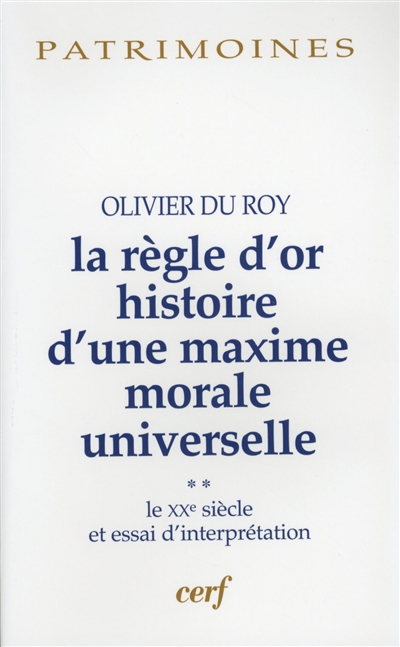 La règle d'or : histoire d'une maxime morale universelle. Vol. 2. Le XXe siècle et essai d'interprétation