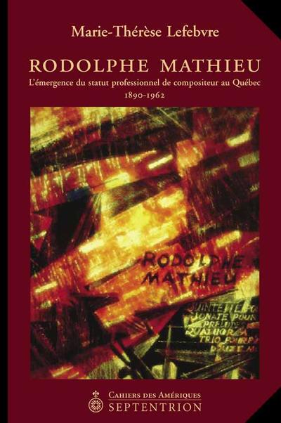 Rodolphe Mathieu, 1890-1962 : l'émergence du statut professionnel de compositeur au Québec
