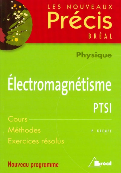 Electromagnétisme, physique, PTSI : cours, méthodes, exercices résolus : nouveau programme