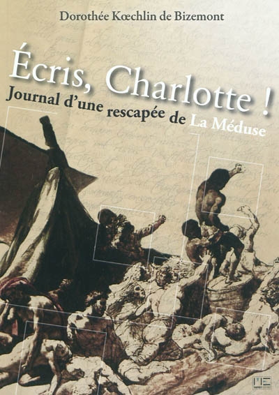 Ecris Charlotte ! : journal d'une rescapée de la Méduse