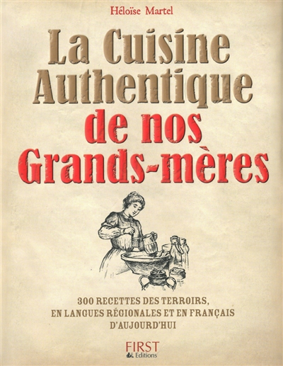 La cuisine authentique de nos grands-mères : 300 recettes des terroirs en langues régionales et en français d'aujourd'hui