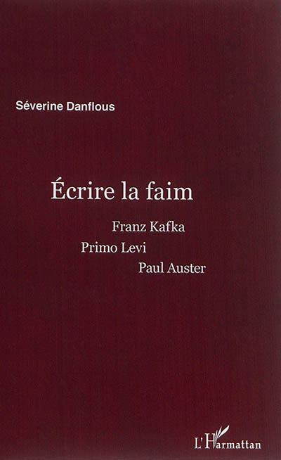 Ecrire la faim : Franz Kafka, Primo Levi, Paul Auster
