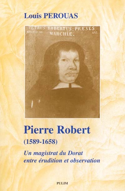 Pierre Robert, 1589-1658 : un magistrat du Dorat entre érudition et observation