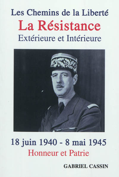 Les chemins de la liberté : la Résistance extérieure et intérieure : 18 juin 1940-8 mai 1945, honneur et patrie