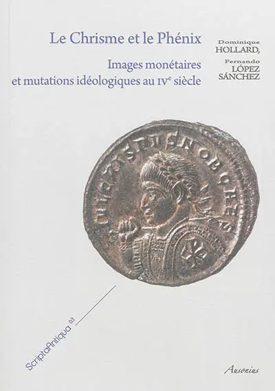 Le chrisme et le phénix : images monétaires et mutations idéologiques au IVe siècle